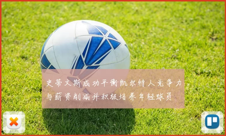 史蒂文斯成功平衡凯尔特人竞争力与薪资削减并积极培养年轻球员