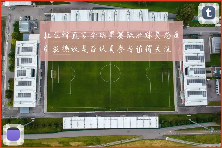 杜兰特直言全明星赛欧洲球员态度引发热议是否认真参与值得关注