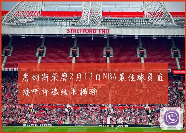詹姆斯荣膺2月13日NBA最佳球员直播吧评选结果揭晓