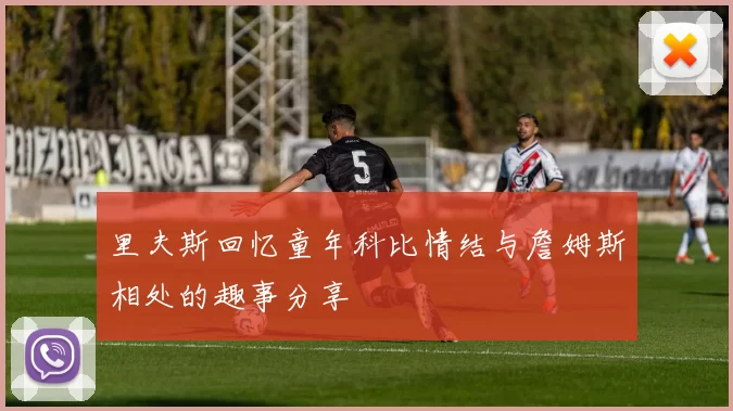 里夫斯回忆童年科比情结与詹姆斯相处的趣事分享